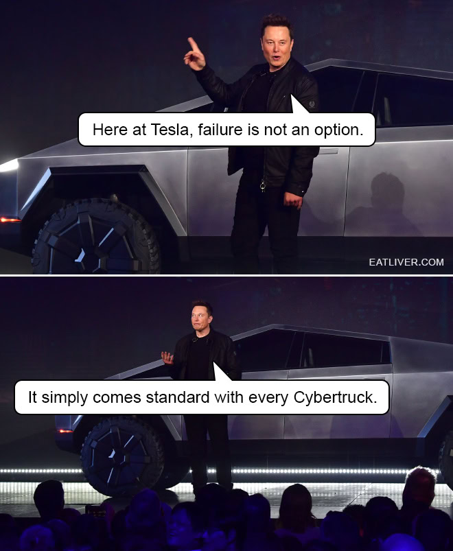 Here at Tesla, failure is not an option. It simply comes standard with every Cybertruck.